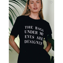 Load image into Gallery viewer, The Bag Under My Eyes Are Designer Tee